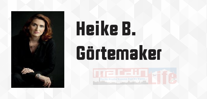Heike B. Görtemaker kimdir? Heike B. Görtemaker kitapları ve sözleri