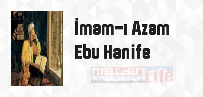 İmam-ı Azam Ebu Hanife kimdir? İmam-ı Azam Ebu Hanife kitapları ve sözleri