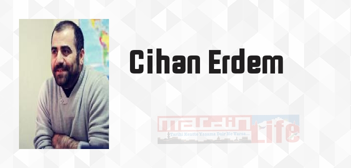 Cihan Erdem kimdir? Cihan Erdem kitapları ve sözleri