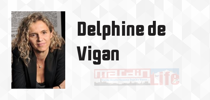Delphine de Vigan kimdir? Delphine de Vigan kitapları ve sözleri