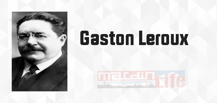 Gaston Leroux kimdir? Gaston Leroux kitapları ve sözleri