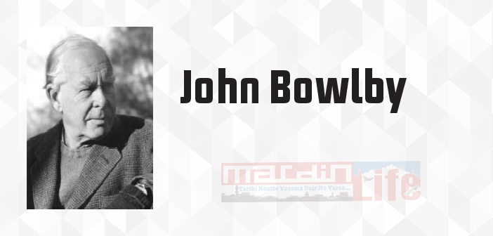 John Bowlby kimdir? John Bowlby kitapları ve sözleri