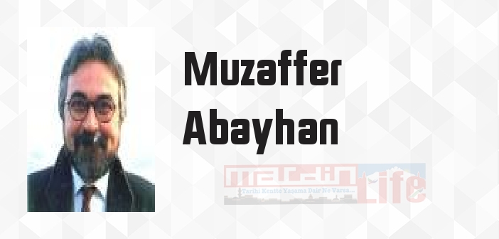Muzaffer Abayhan kimdir? Muzaffer Abayhan kitapları ve sözleri