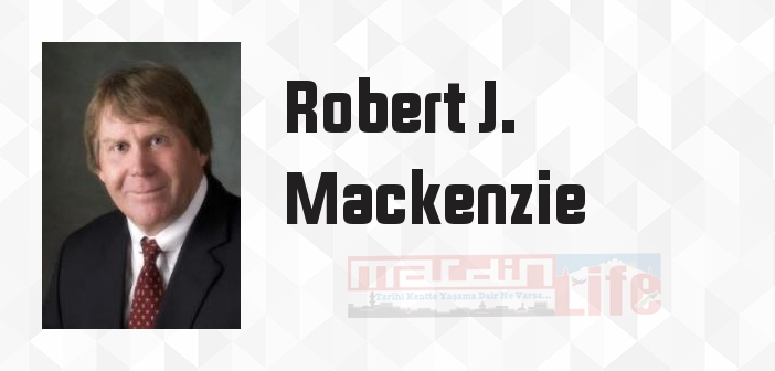 Robert J. Mackenzie kimdir? Robert J. Mackenzie kitapları ve sözleri