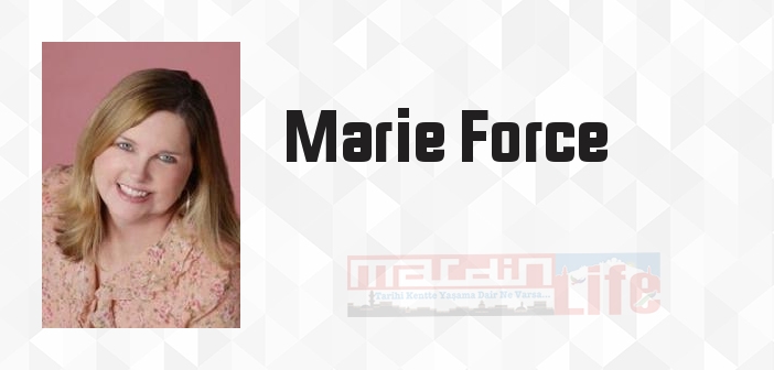 Marie Force kimdir? Marie Force kitapları ve sözleri