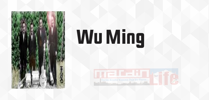 Wu Ming kimdir? Wu Ming kitapları ve sözleri