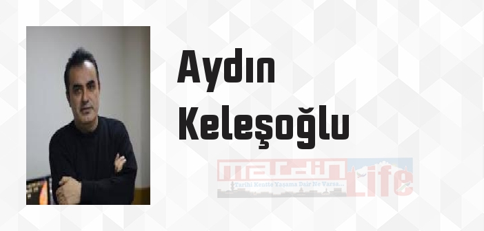 Aydın Keleşoğlu kimdir? Aydın Keleşoğlu kitapları ve sözleri