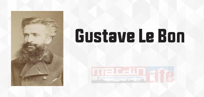 Gustave Le Bon kimdir? Gustave Le Bon kitapları ve sözleri