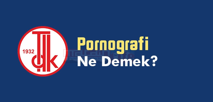 Pornografi ne demek? Pornografi TDK sözlük anlamı nedir?