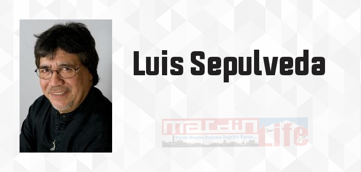 Luis Sepulveda kimdir? Luis Sepulveda kitapları ve sözleri