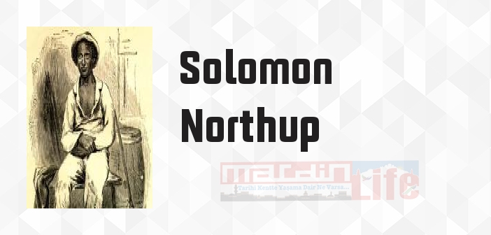 Solomon Northup kimdir? Solomon Northup kitapları ve sözleri