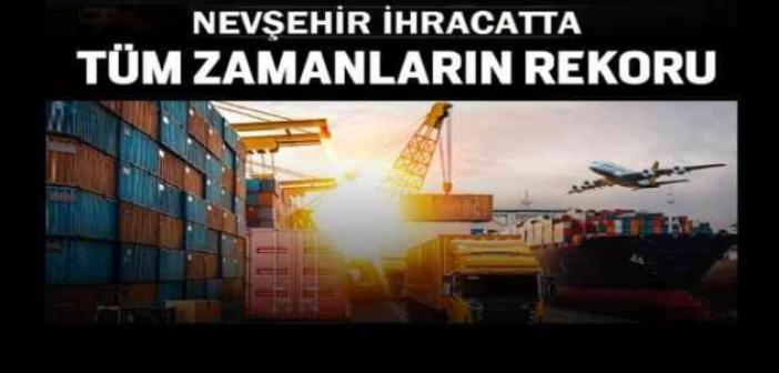 Nevşehir’de ihracat rekorunu kırdı