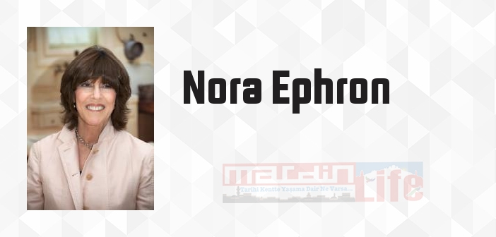 Nora Ephron kimdir? Nora Ephron kitapları ve sözleri