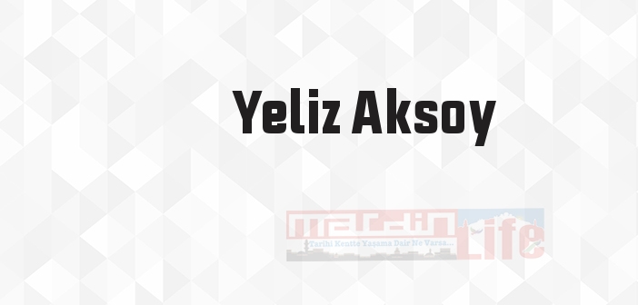 Yeliz Aksoy kimdir? Yeliz Aksoy kitapları ve sözleri