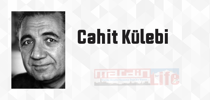 Cahit Külebi kimdir? Cahit Külebi kitapları ve sözleri