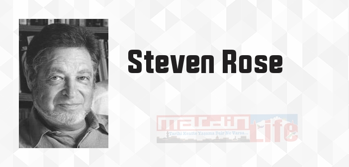 Steven Rose kimdir? Steven Rose kitapları ve sözleri