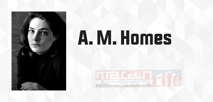 A. M. Homes kimdir? A. M. Homes kitapları ve sözleri