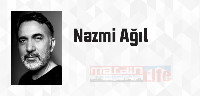 Nazmi Ağıl kimdir? Nazmi Ağıl kitapları ve sözleri