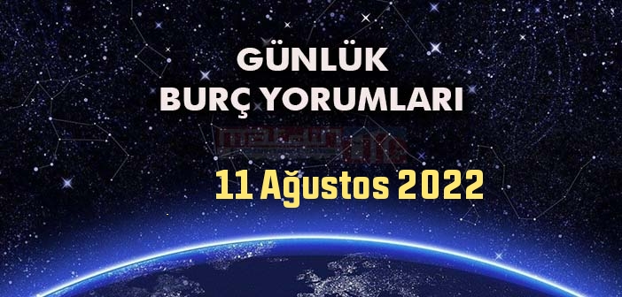 11 Ağustos 2022 Perşembe Günü Tüm Burç Yorumları - 11 Ağustos 2022 Günlük Burç Yorumu