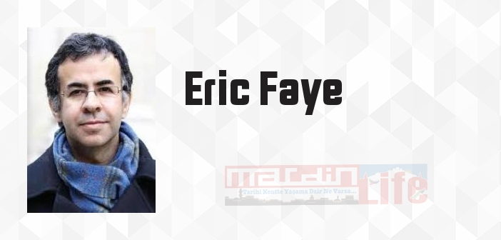Eric Faye kimdir? Eric Faye kitapları ve sözleri