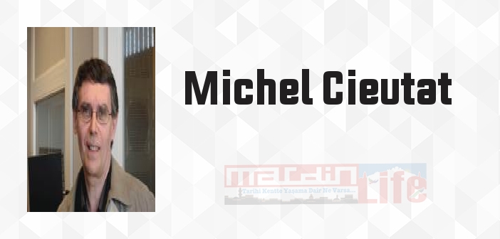Michel Cieutat kimdir? Michel Cieutat kitapları ve sözleri