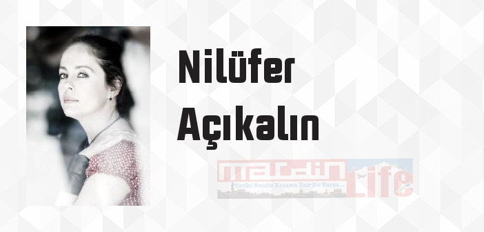 Nilüfer Açıkalın kimdir? Nilüfer Açıkalın kitapları ve sözleri