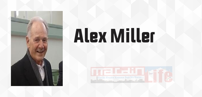Alex Miller kimdir? Alex Miller kitapları ve sözleri