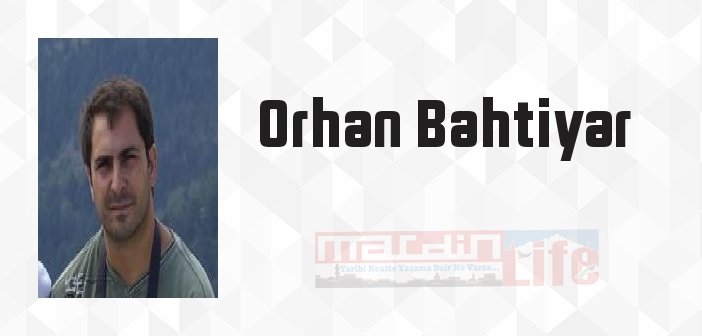 Orhan Bahtiyar kimdir? Orhan Bahtiyar kitapları ve sözleri