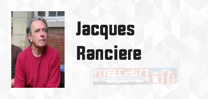 Jacques Ranciere kimdir? Jacques Ranciere kitapları ve sözleri