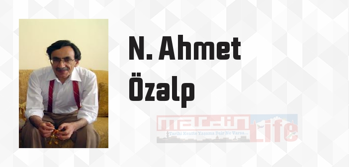 N. Ahmet Özalp kimdir? N. Ahmet Özalp kitapları ve sözleri