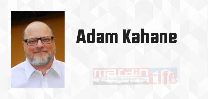 Adam Kahane kimdir? Adam Kahane kitapları ve sözleri