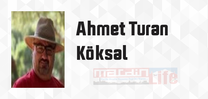 Ahmet Turan Köksal kimdir? Ahmet Turan Köksal kitapları ve sözleri