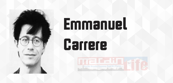 Emmanuel Carrere kimdir? Emmanuel Carrere kitapları ve sözleri