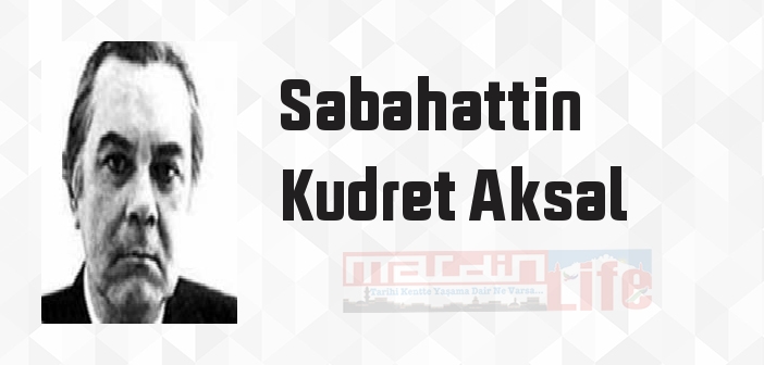 Sabahattin Kudret Aksal kimdir? Sabahattin Kudret Aksal kitapları ve sözleri