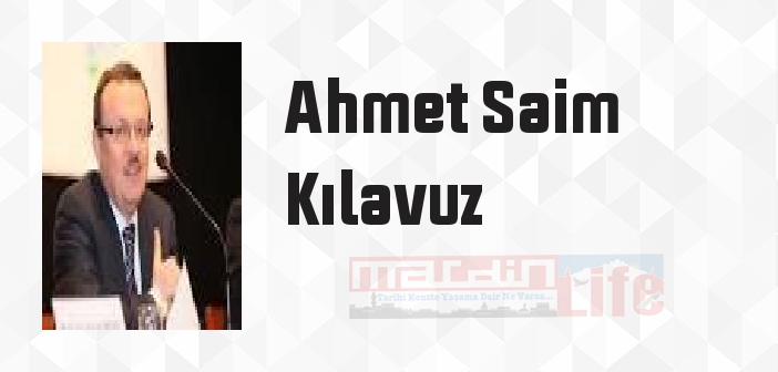 Ahmet Saim Kılavuz kimdir? Ahmet Saim Kılavuz kitapları ve sözleri