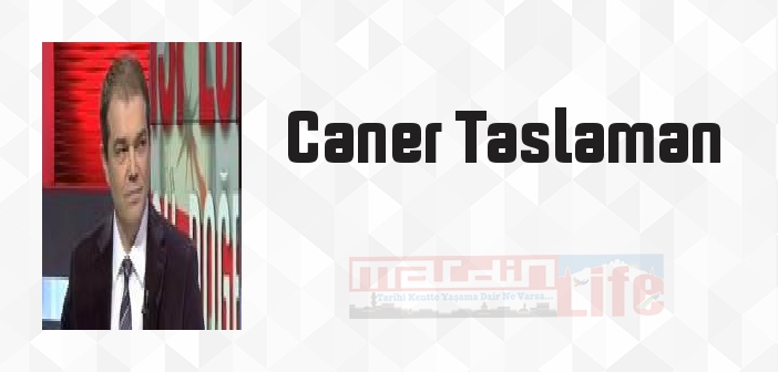 Caner Taslaman kimdir? Caner Taslaman kitapları ve sözleri