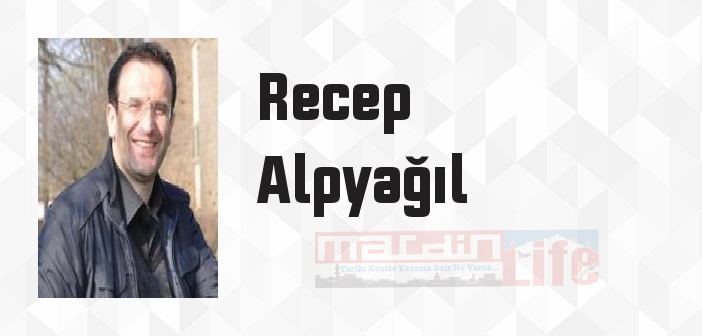 Recep Alpyağıl kimdir? Recep Alpyağıl kitapları ve sözleri