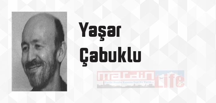 Yaşar Çabuklu kimdir? Yaşar Çabuklu kitapları ve sözleri