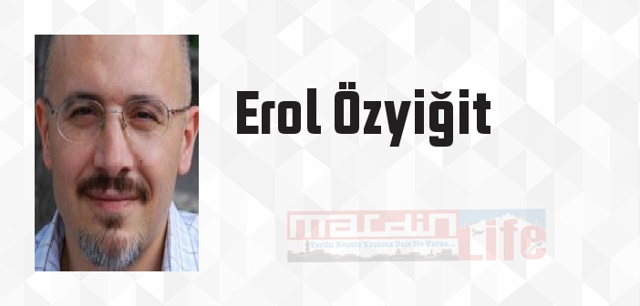 Erol Özyiğit kimdir? Erol Özyiğit kitapları ve sözleri
