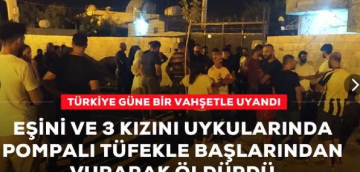 Eşi ve 3 kızını uykularında başlarından vurarak öldürdü