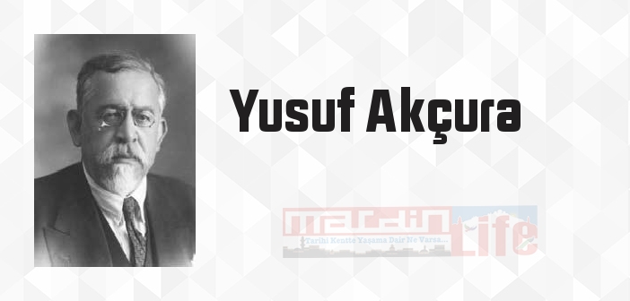 Yusuf Akçura kimdir? Yusuf Akçura kitapları ve sözleri