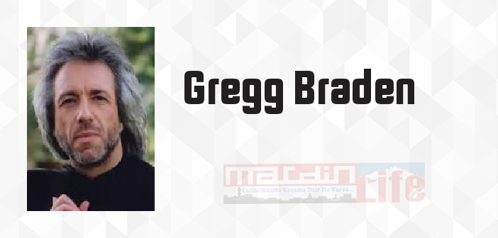 Gregg Braden kimdir? Gregg Braden kitapları ve sözleri