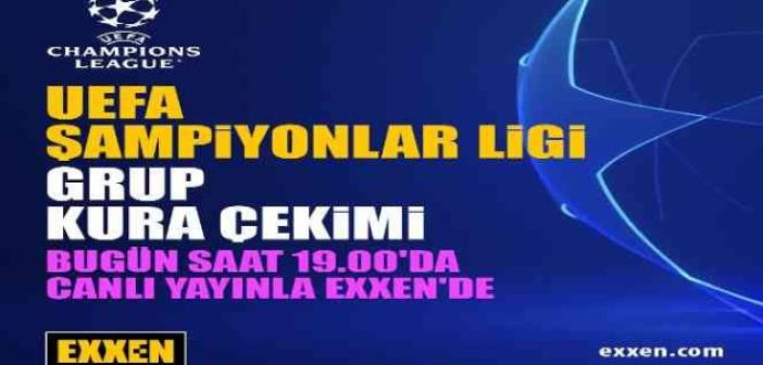 UEFA Şampiyonlar Ligi grup kura çekimi Exxen’de!