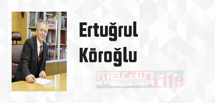 Ertuğrul Köroğlu kimdir? Ertuğrul Köroğlu kitapları ve sözleri