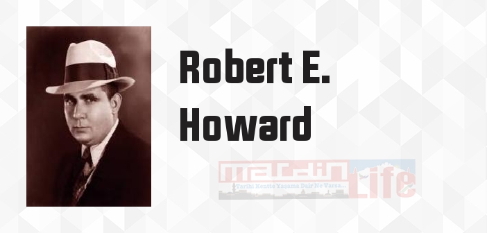 Robert E. Howard kimdir? Robert E. Howard kitapları ve sözleri