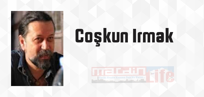 Coşkun Irmak kimdir? Coşkun Irmak kitapları ve sözleri