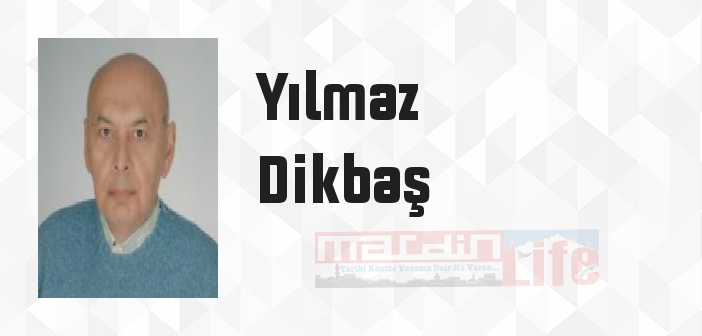 Yılmaz Dikbaş kimdir? Yılmaz Dikbaş kitapları ve sözleri