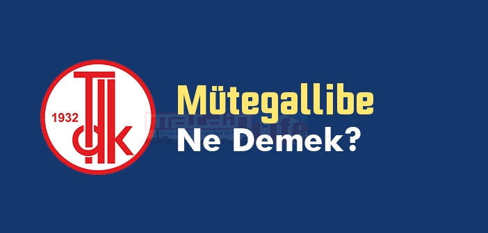 Mütegallibe ne demek? Mütegallibe TDK sözlük anlamı nedir?