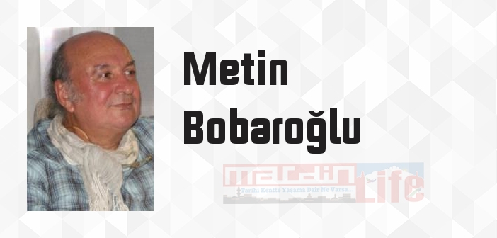 Metin Bobaroğlu kimdir? Metin Bobaroğlu kitapları ve sözleri