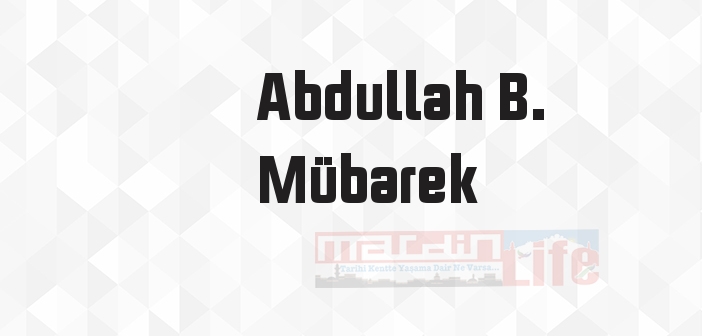 Abdullah B. Mübarek kimdir? Abdullah B. Mübarek kitapları ve sözleri